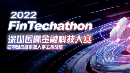 2022 深圳国际金融科技大赛 —— 西丽湖金融科技大学生挑战赛前十强诞生!